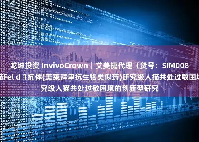 龙坤投资 InvivoCrown丨艾美捷代理（货号：SIM0087）BioSIM抗猫Fel d 1抗体(美莱拜单抗生物类似药)研究级人猫共处过敏困境的创新型研究