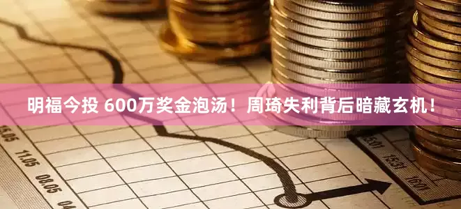 明福今投 600万奖金泡汤！周琦失利背后暗藏玄机！